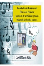 Libro LA DIDÁCTICA DE LA MÚSICA EN EDUCACIÓN PRIMARIA: PROPUESTA DE ACTIVIDADES Y TAREAS UTILIZANDO LAS BANDAS SONORAS, autor David Martín Félez