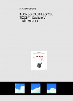 ALONSO CASTILLO "EL TIZÓN" -Capitulo VI- ...RÍE MEJOR