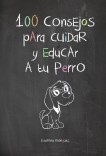 100 Consejos para Cuidar y Educar a tu perro