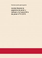 Libro revista literaria la pajareria de javier y calíope y la nueva lef a de javier nº15 2015, autor Francisco Javier García García