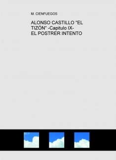 ALONSO CASTILLO "EL TIZÓN" -Capitulo IX- EL POSTRER INTENTO