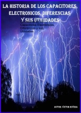 Libro La Historia de los Capacitores Electronicos, Diferencias y sus Utilidades, autor VICTOR M RIVERA