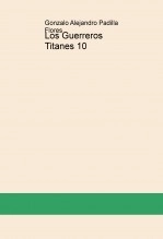 Libro Los Guerreros Titanes 10, autor Gonzalo Alejandro Padilla Flores