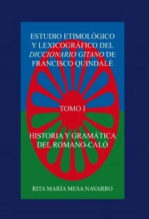 ESTUDIO ETIMOLÓGICO Y LEXICOGRÁFICO DEL DICCIONARIO GITANO DE FRANCISCO QUINDALÉ. HISTORIA Y GRAMÁTICA DEL ROMANÓ-CALÓ (TOMO I)