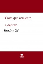 Libro "Cosas que comienzo a decirte", autor Francisco Cid Fornell