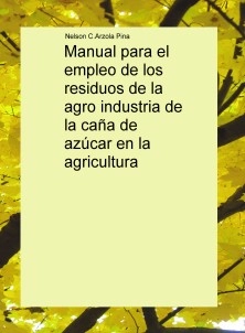 Manual para el empleo de los residuos de la agro industria de la caña de azúcar en la agricultura