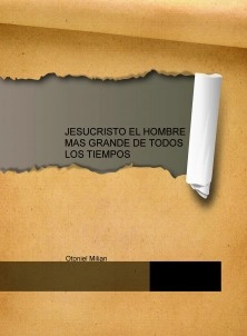 JESUCRISTO EL HOMBRE MAS GRANDE DE TODOS LOS TIEMPOS