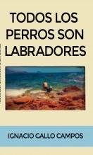 Libro Todos Los Perros Son Labradores, autor Ignacio Gallo Campos