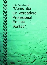 Libro "Como Ser Un Verdadero Profesional En Las Ventas", autor Luis Sepulveda