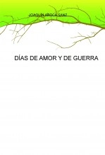 Libro DÍAS DE AMOR Y DE GUERRA, autor Joaquin Aroca Sanz