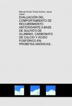 Libro EVALUACIÓN DEL COMPORTAMIENTO DE RECUBRIMIENTO ANTIOXIDANTE A BASE DE SULFATO DE ALUMINIO, CARBONATO DE CALCIO Y ÁCIDO FOSFÓRICO EN PROBETAS ANÓDICAS CON RESPECTO AL PROCESO DE ROCIADO DE ÁNODOS CON ALUMINIO LIQUIDO., autor Manuel Emilio Torres Gomez