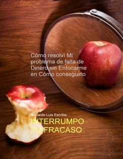 INTERRUMPO TU FRACASO :"Còmo resolvì mi Problema de Falta de Dinero sin Enfocarme en Còmo Conseguirlo