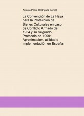 Libro La Convención de La Haya para la Protección de Bienes Culturales en caso de Conflicto Armado de 1954 y su Segundo Protocolo de 1999: Aproximación, utilidad e implementación en España, autor Antonio Pedro Rodríguez Bernal