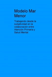Modelo Mar Menor: Trabajando desde la subjetividad en la colaboración entre Atención Primaria y Salud Mental.