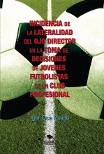 Libro INCIDENCIA DE LA LATERALIDAD DEL OJO DIRECTOR EN LA TOMA DE DECISIONES DE JÓVENES FUTBOLISTAS DE UN CLUB PROFESIONAL, autor igoroca