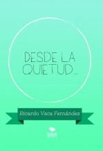 Libro Desde la quietud..., autor RICARDO VACA FERNÁNDEZ
