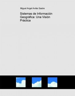 Sistemas de Información Geográfica: Una Visión Práctica