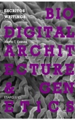 Libro BILINGUAL VERSION - Biodigital Architecture & Genetics: Writings / Escritos, autor Alberto T. Estévez