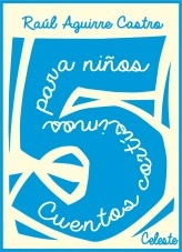 Libro Cuentos Celeste, autor Raúl Aguirre Castro