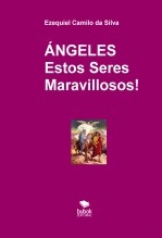 Libro ÁNGELES Estos Seres Maravillosos!, autor EZEQUIEL CAMILO DA SILVA zequi