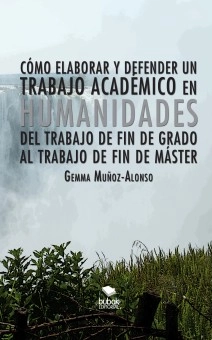 Cómo elaborar y defender un trabajo académico en humanidades. Del trabajo de fin de grado al trabajo de fin de máster