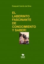 Libro EL LABERINTO FASCINANTE DE CONOCIMIENTO Y SABER!, autor EZEQUIEL CAMILO DA SILVA zequi