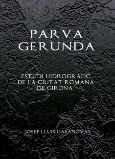 PARVA GERUNDA Estudi Hidrografic de la ciutat romana de Girona