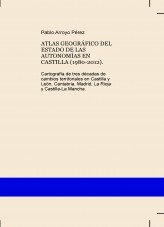 ATLAS GEOGRÁFICO DEL ESTADO DE LAS AUTONOMÍAS EN CASTILLA (1980-2012). Cartografía de tres décadas de cambios territoriales en Castilla y León, Cantabria, Madrid, La Rioja y Castilla-La Mancha.