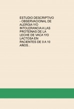 ESTUDIO DESCRIPTIVO - OBSERVACIONAL DE ALERGIA Y/O INTOLERANCIA A LAS PROTEÍNAS DE LA LECHE DE VACA Y/O LACTOSA EN PACIENTES DE 0 A 10 AÑOS