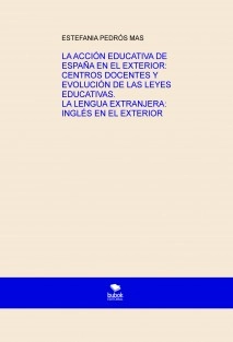 LA ACCIÓN EDUCATIVA DE ESPAÑA EN EL EXTERIOR: CENTROS DOCENTES Y EVOLUCIÓN DE LAS LEYES EDUCATIVAS. LA LENGUA EXTRANJERA: INGLÉS EN EL EXTERIOR