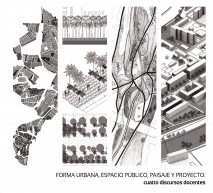 FORMA URBANA, ESPACIO PÚBLICO, PAISAJE Y PROYECTO: CUATRO DISCURSOS DOCENTES