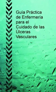 Guía Práctica de Enfermería para el Cuidado de las Úlceras Vasculares