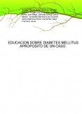 EDUCACION SOBRE DIABETES MELLITUS APROPOSITO DE UN CASO.