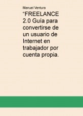 Libro “FREELANCE 2.0 Guía para convertirse de un usuario de Internet en trabajador por cuenta propia., autor Manuel Ventura