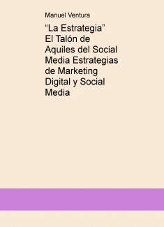 “La Estrategia” El Talón de Aquiles del Social Media Estrategias de Marketing Digital y Social Media