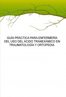 GUÍA PRÁCTICA PARA ENFERMERÍA DEL USO DEL ÁCIDO TRANEXÁMICO EN TRAUMATOLOGÍA Y ORTOPEDIA