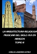 La arquitectura religiosa mudéjar del siglo XVI en Aragón. Tomo II ( Edición en B/N)