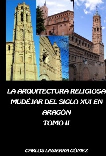 La arquitectura religiosa mudéjar del siglo XVI en Aragón. Tomo II ( Edición en B/N)