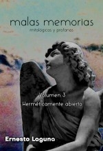 Libro malas memorias (mitológicas y profanas) – Volumen 3 – Herméticamente abierto, autor Ernesto Laguna