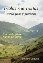 Libro malas memorias (mitológicas y profanas) – Volumen 8 – Llorando nieve, nevando llanto, autor Ernesto Laguna