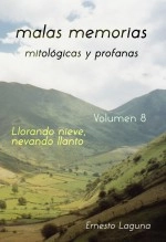 Libro malas memorias (mitológicas y profanas) – Volumen 8 – Llorando nieve, nevando llanto, autor Ernesto Laguna