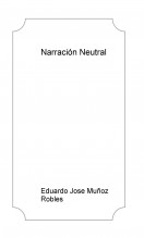 Libro Narración Neutral, autor Eduardo Jose Muñoz Robles