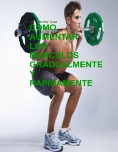 COMO AUMENTAR LOS MUSCULOS GRADUALMENTE Y RAPIDAMENTE