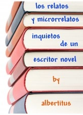 Libro Los relatos y microrrelatos inquietos de un escritor novel, autor albertitusescritornovel