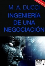 Libro Ingeniería de una negociación, autor M.A.Ducci Alma Matter Publishing NY