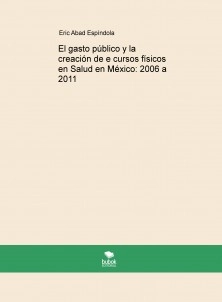 El gasto público y la creación de e cursos físicos en Salud en México: 2006 a 2011