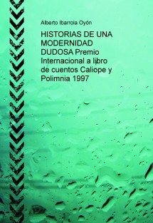 HISTORIAS DE UNA MODERNIDAD DUDOSA Premio Internacional a libro de cuentos Caliope y Polimnia 1997