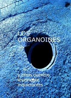 Los Organoides y Otros Cuentos Levemente Inquietantes