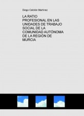 Libro LA RATIO PROFESIONAL EN LAS UNIDADES DE TRABAJO SOCIAL DE LA COMUNIDAD AUTÓNOMA DE LA REGIÓN DE MURCIA, autor Diego Celdrán Martinez