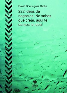 222 ideas de negocios. No sabes que crear, aquí te damos la idea.